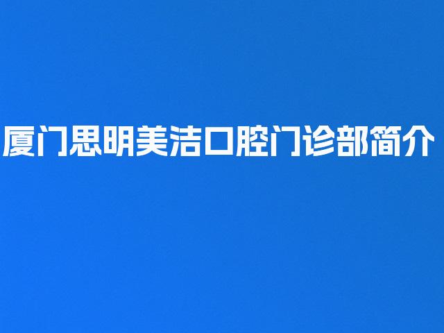 厦门思明美洁口腔门诊部简介