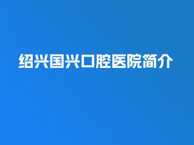 绍兴国兴口腔医院简介