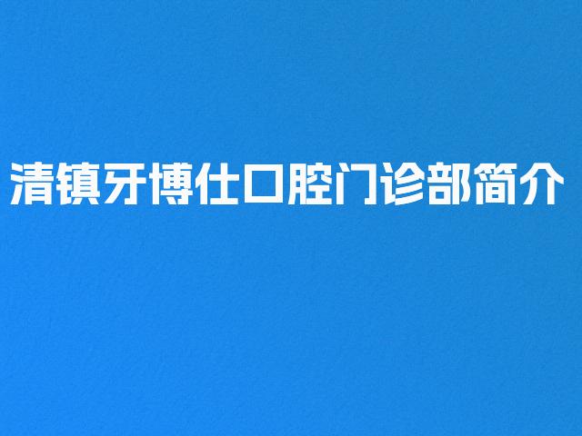 清镇牙博仕口腔门诊部简介