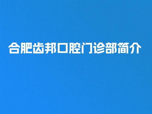 合肥齿邦口腔门诊部简介