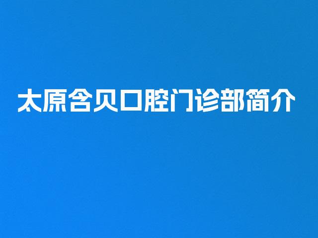 太原含贝口腔门诊部简介