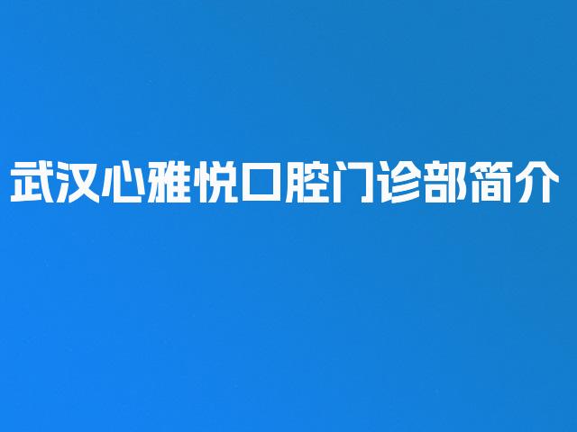 武汉心雅悦口腔门诊部简介