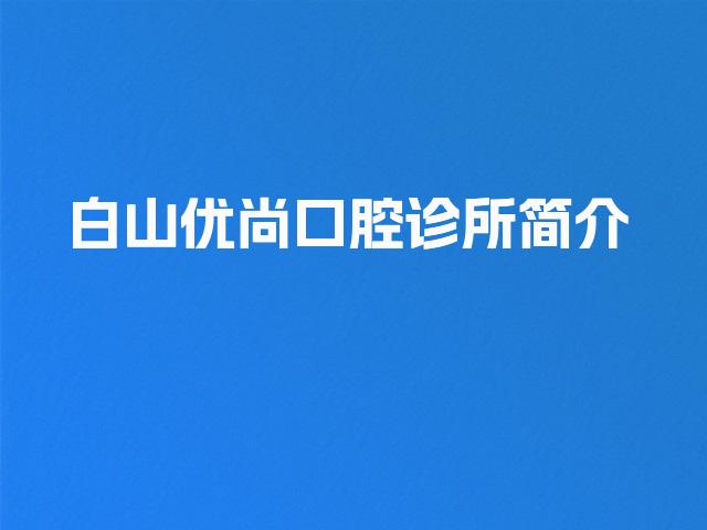 白山优尚口腔诊所简介