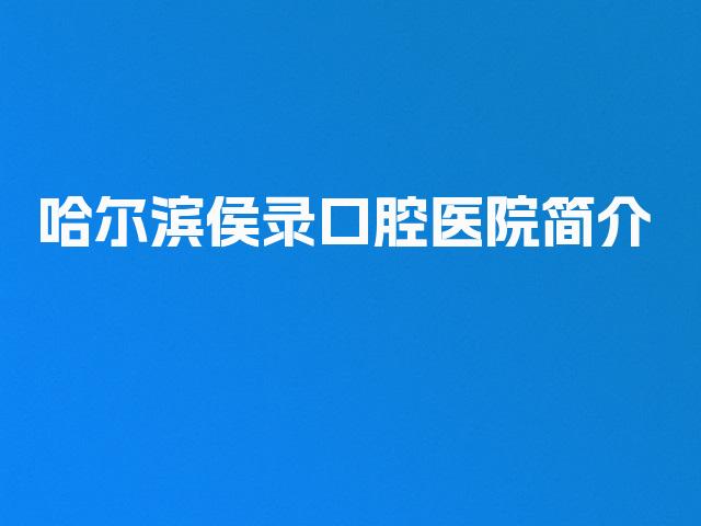 哈尔滨侯录口腔医院简介