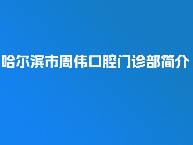 哈尔滨市周伟口腔门诊部简介