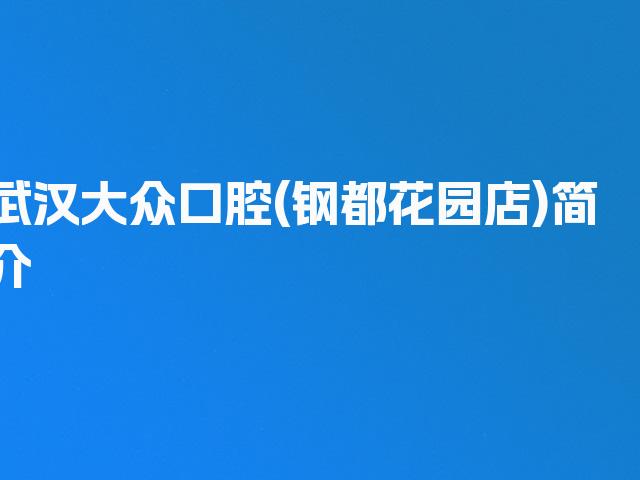 武汉大众口腔(钢都花园店)简介
