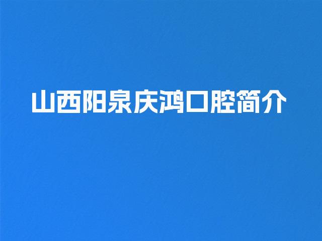 山西阳泉庆鸿口腔简介
