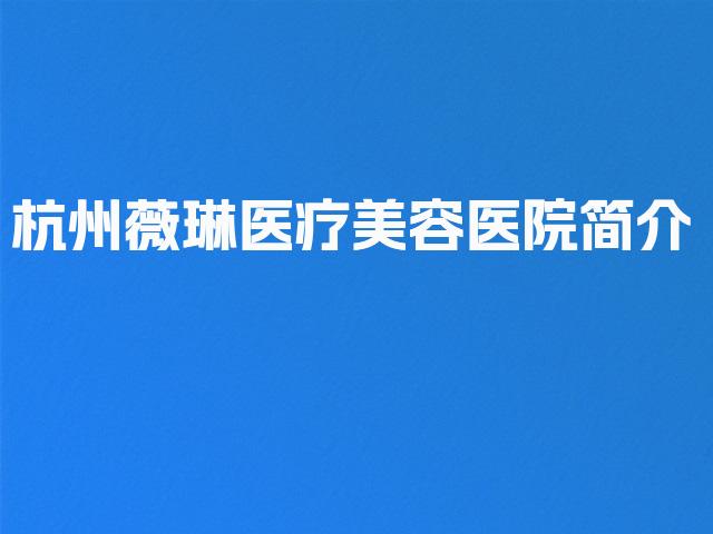 杭州薇琳医疗美容医院简介
