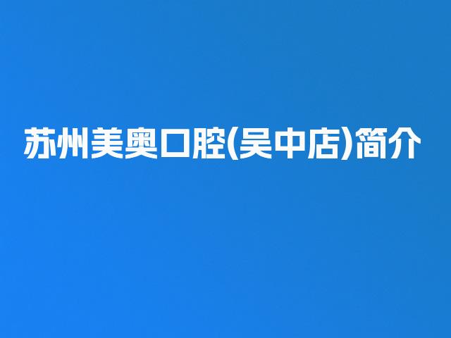 苏州美奥口腔(吴中店)简介