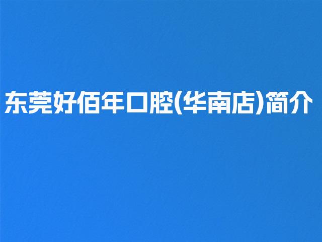 东莞好佰年口腔(华南店)简介