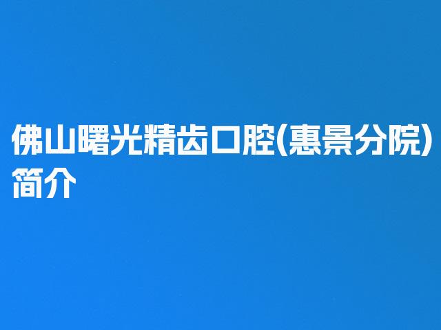 佛山曙光精齿口腔(惠景分院)简介