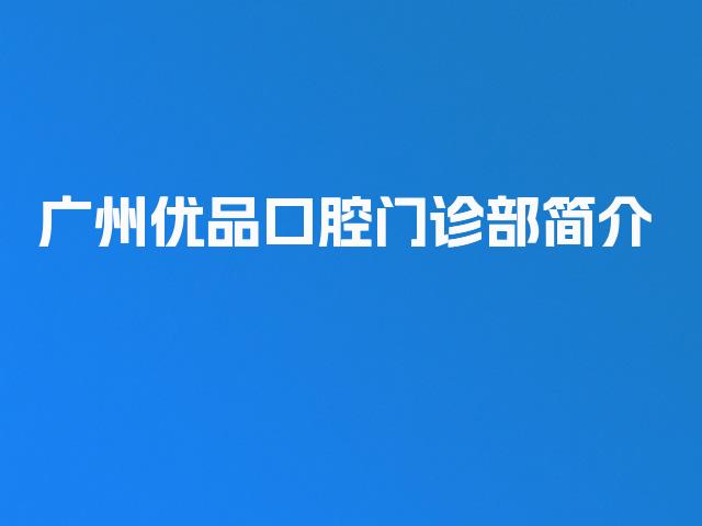 广州优品口腔门诊部简介