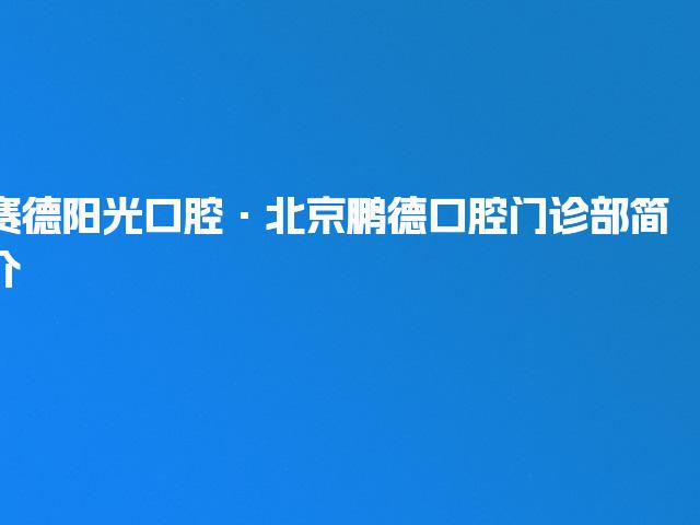 赛德阳光口腔·北京鹏德口腔门诊部简介