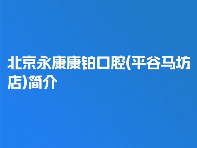 北京永康康铂口腔(平谷马坊店)简介