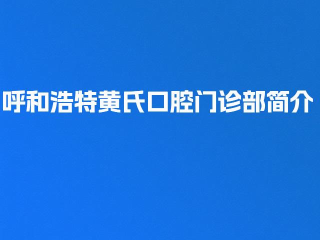 呼和浩特黄氏口腔门诊部简介