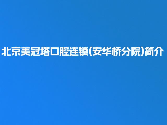 北京美冠塔口腔连锁(安华桥分院)简介