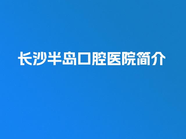 长沙半岛口腔医院简介