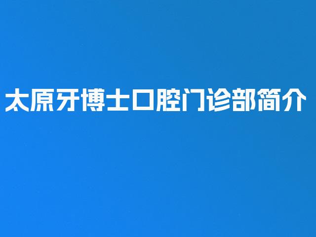 太原牙博士口腔门诊部简介
