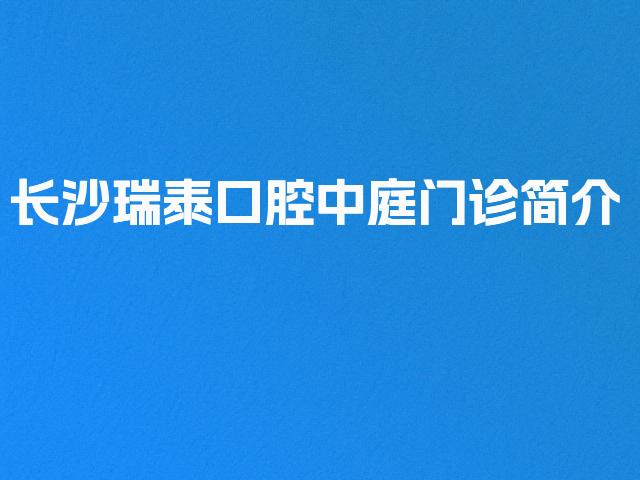 长沙瑞泰口腔中庭门诊简介