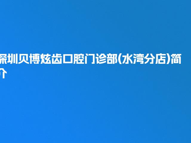 深圳贝博炫齿口腔门诊部(水湾分店)简介