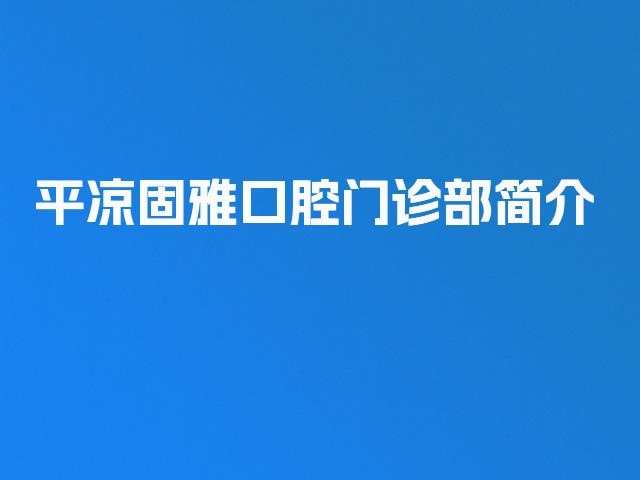 平凉固雅口腔门诊部简介