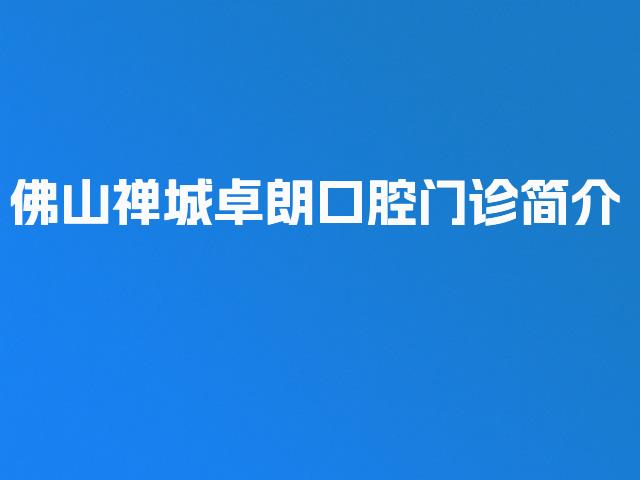 佛山禅城卓朗口腔门诊简介