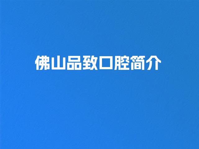 佛山品致口腔简介