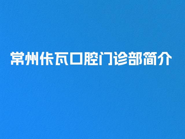 常州佧瓦口腔门诊部简介