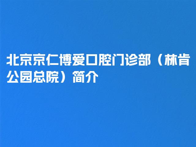 北京京仁博爱口腔门诊部（林肯公园总院）简介