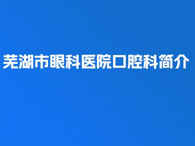 芜湖市眼科医院口腔科简介
