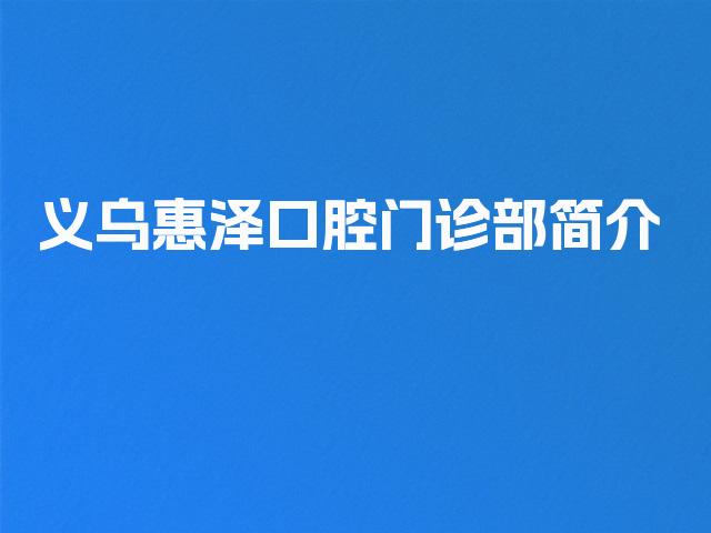 义乌惠泽口腔门诊部简介