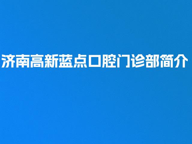 济南高新蓝点口腔门诊部简介