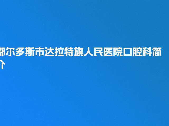 鄂尔多斯市达拉特旗人民医院口腔科简介