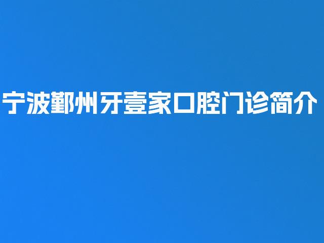 宁波鄞州牙壹家口腔门诊简介