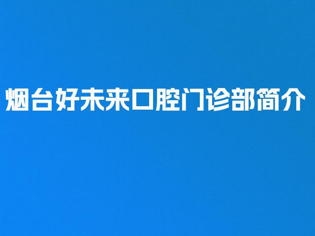烟台好未来口腔门诊部简介