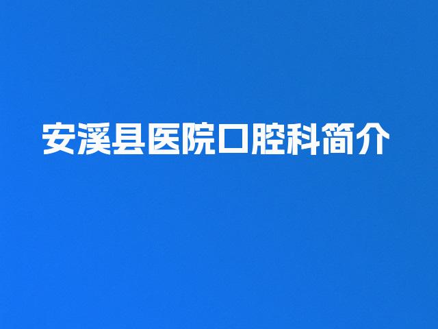 安溪县医院口腔科简介
