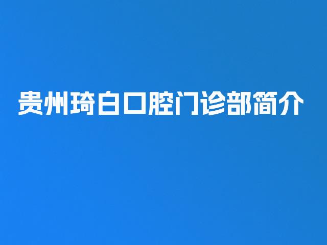 贵州琦白口腔门诊部简介
