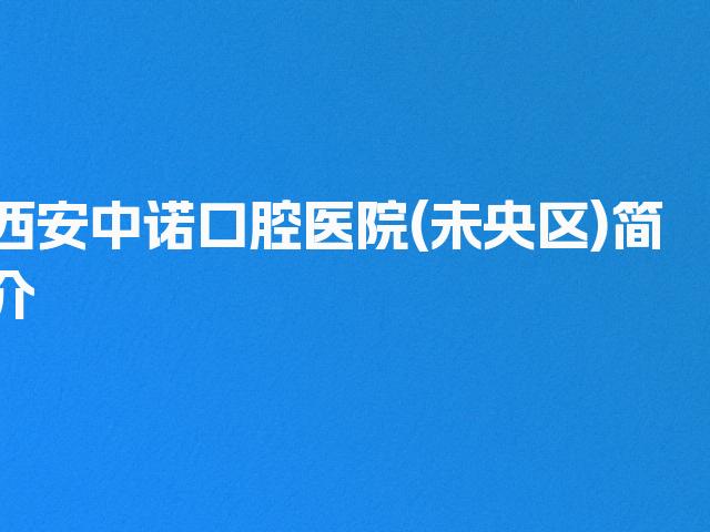 西安中诺口腔医院(未央区)简介