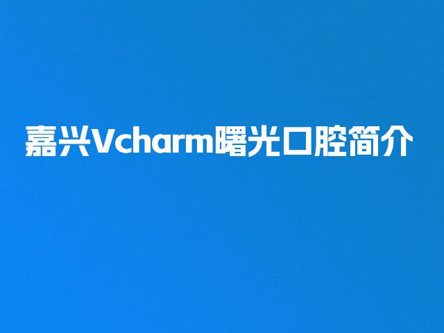 嘉兴Vcharm曙光口腔简介