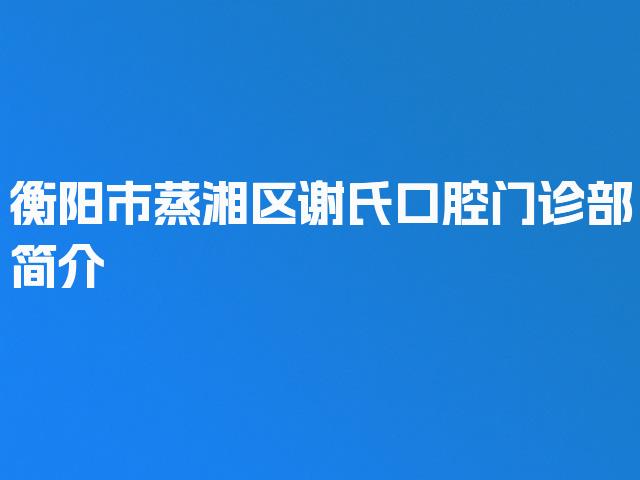 衡阳市蒸湘区谢氏口腔门诊部简介