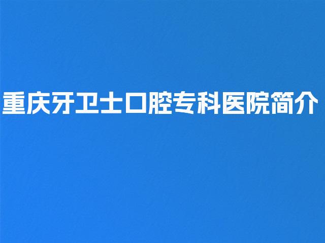重庆牙卫士口腔专科医院简介