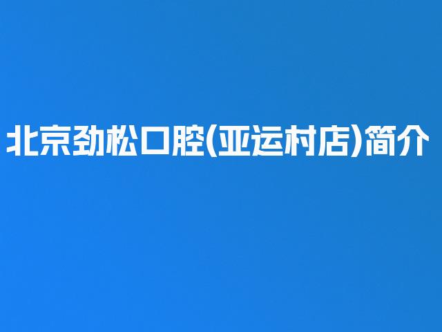 北京劲松口腔(亚运村店)简介