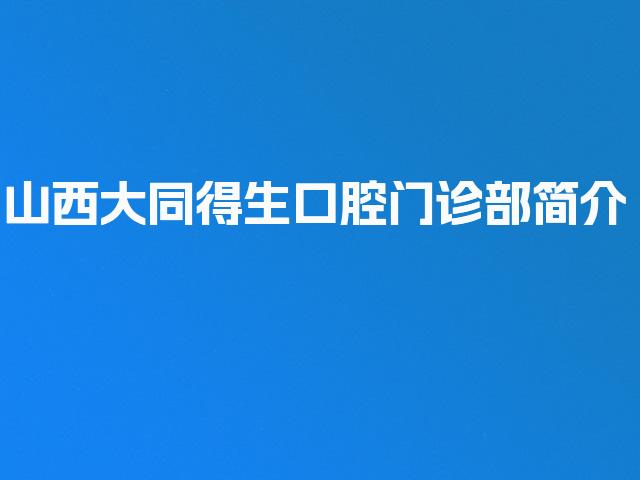 山西大同得生口腔门诊部简介