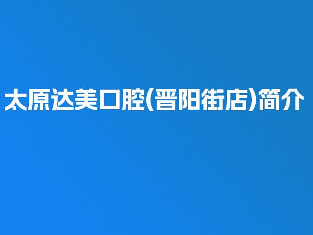 太原达美口腔(晋阳街店)简介