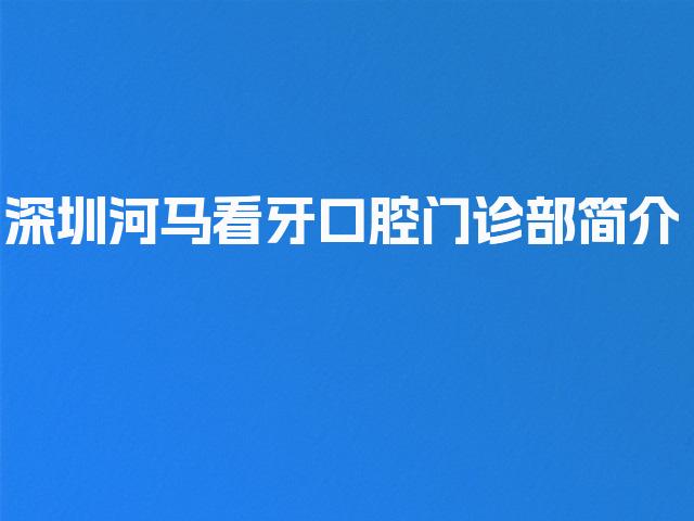 深圳河马看牙口腔门诊部简介