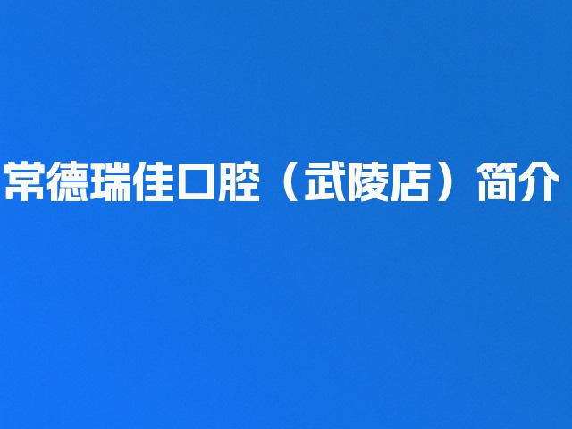 常德瑞佳口腔（武陵店）简介