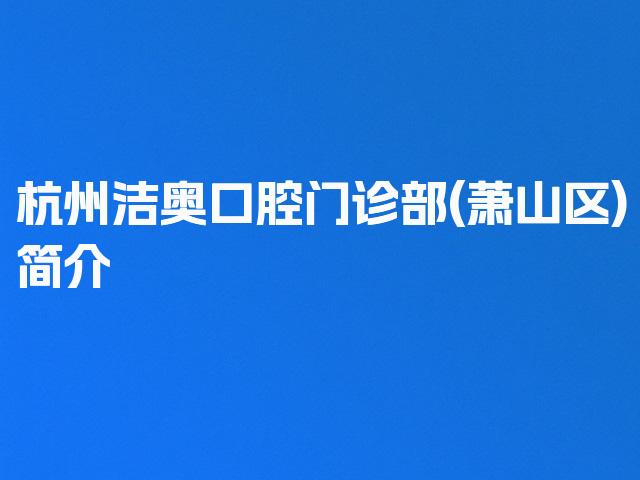 杭州洁奥口腔门诊部(萧山区)简介