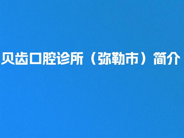 贝齿口腔诊所（弥勒市）简介