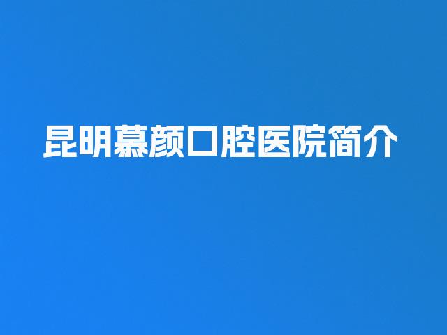 昆明慕颜口腔医院简介