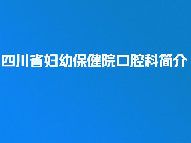 四川省妇幼保健院口腔科简介
